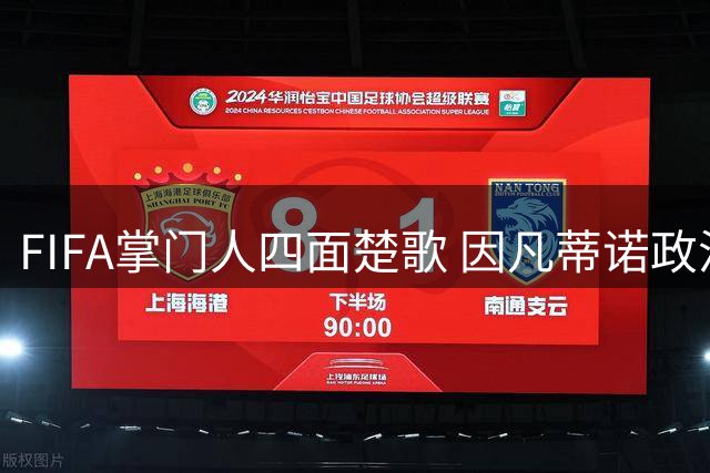 FIFA掌门人四面楚歌 因凡蒂诺政治牌失效陷入绝境
